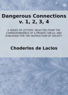 Dangerous Connections, V. 1, 2, 3, 4 . A Series Of Letters, Selected From The Corresponden