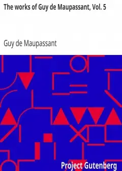 The Works Of Guy De Maupassant, Vol. 5 . Une Vie And Other Stories