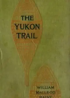The Yukon Trail. A Tale Of The North
