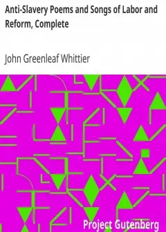 Anti-Slavery Poems And Songs Of Labor And Reform, Complete . Volume Iii Of The Works Of Jo