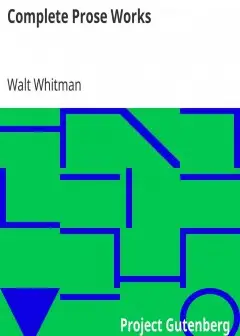 Complete Prose Works . Specimen Days And Collect, November Boughs And Goodbye My Fancy