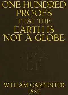 One Hundred Proofs That The Earth Is Not A Globe