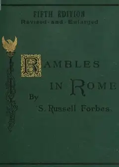 Rambles In Rome . An Archæological And Historical Guide To The Museums, Galleries, Villas,