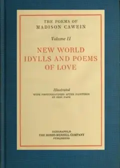 The Poems Of Madison Cawein, Volume 2 (Of 5) . New World Idylls And Poems Of Love