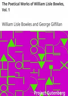 The Poetical Works Of William Lisle Bowles, Vol. 1 . With Memoir, Critical Dissertation, A