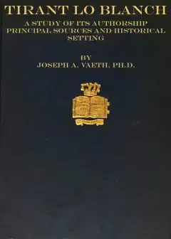 Tirant Lo Blanch; A Study Of Its Authorship, Principal Sources And Historical Setting