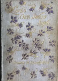 Love’s Old Sweet Song . A Sheaf Of Latter-Day Love-Poems Gathered From Many Sources