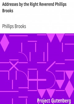 Addresses By The Right Reverend Phillips Brooks