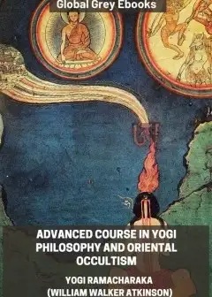 Advanced Course In Yogi Philosophy And Oriental Occultism