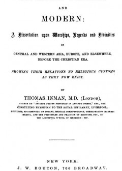 Ancient Faiths And Modern . A Dissertation Upon Worships, Legends And Divinities In Centra