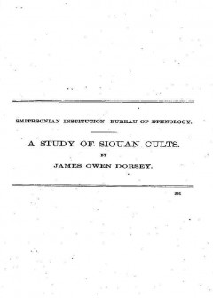 A Study Of Siouan Cults . Eleventh Annual Report Of The Bureau Of Ethnology To The Secreta