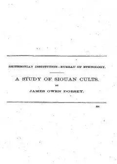 A Study Of Siouan Cults . Eleventh Annual Report Of The Bureau Of Ethnology To The Secreta