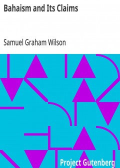 Bahaism And Its Claims . A Study Of The Religion Promulgated By Baha Ullah And Abdul Baha