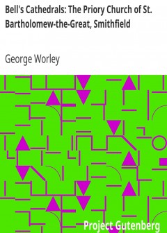 Bell’s Cathedrals. The Priory Church Of St. Bartholomew-The-Great, Smithfield . A Short Hi