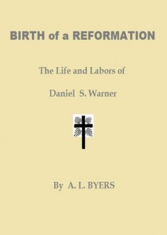 Birth Of A Reformation; Or, The Life And Labors Of Daniel S. Warner