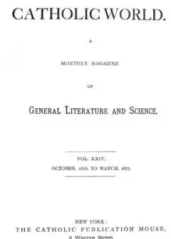 Catholic World, Vol. 24, October, 1876, To March, 1877 . A Monthly Magazine Of General Lit