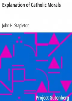 Explanation Of Catholic Morals . A Concise, Reasoned, And Popular Exposition Of Catholic M