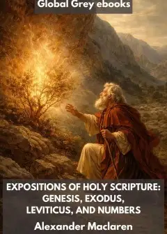 Expositions Of Holy Scripture. Genesis, Exodus, Leviticus And Numbers