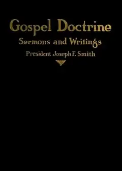 Gospel Doctrine. Selections From The Sermons And Writings Of Joseph F. Smith