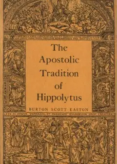 The Apostolic Tradition Of Hippolytus . Translated Into English With Introduction And Note