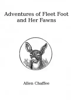 The Adventures Of Fleet Foot And Her Fawns . A True-To-Nature Story For Children And Their