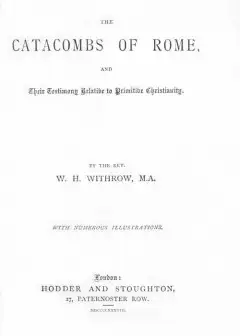 The Catacombs Of Rome, And Their Testimony Relative To Primitive Christianity