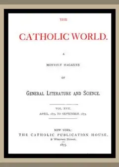 The Catholic World, Vol. 17, April, 1873 To September, 1873 . A Monthly Magazine Of Genera