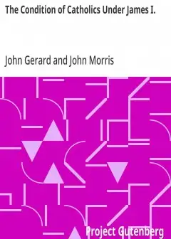 The Condition Of Catholics Under James I. . Father Gerard’s Narrative Of The Gunpowder Plo