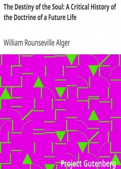 The Destiny Of The Soul. A Critical History Of The Doctrine Of A Future Life