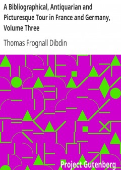 A Bibliographical, Antiquarian And Picturesque Tour In France And Germany, Volume Three