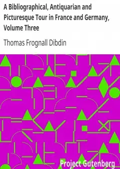 A Bibliographical, Antiquarian And Picturesque Tour In France And Germany, Volume Three