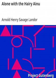 Alone With The Hairy Ainu . Or, 3,800 Miles On A Pack Saddle In Yezo And A Cruise To The K