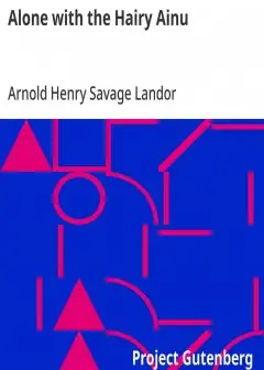 Alone With The Hairy Ainu . Or, 3,800 Miles On A Pack Saddle In Yezo And A Cruise To The K