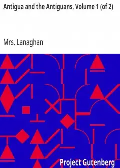 Antigua And The Antiguans, Volume 1 (Of 2) . A Full Account Of The Colony And Its Inhabita
