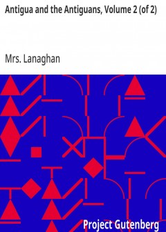 Antigua And The Antiguans, Volume 2 (Of 2) . A Full Account Of The Colony And Its Inhabita