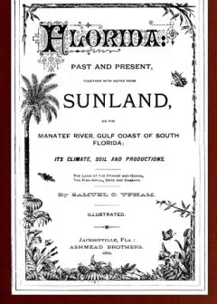 Florida. Past And Present . Together With Notes From Sunland, On The Manatee River, Gulf C