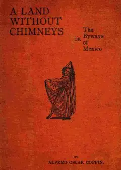 Land Without Chimneys; Or, The Byways Of Mexico