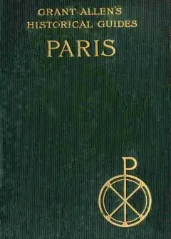 Paris . Grant Allen’s Historical Guides