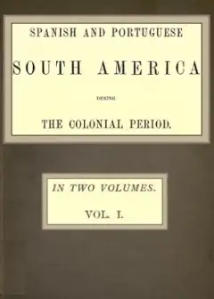 Spanish And Portuguese South America During The Colonial Period; Vol. 1 Of 2
