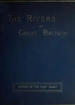 The Rivers Of Great Britain, Descriptive, Historical, Pictorial. Rivers Of The East Coast