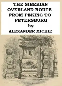 The Siberian Overland Route From Peking To Petersburg, . Through The Deserts And Steppes O
