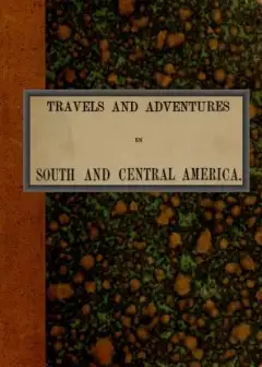 Travels And Adventures In South And Central America. First Series . Life In The Llanos Of