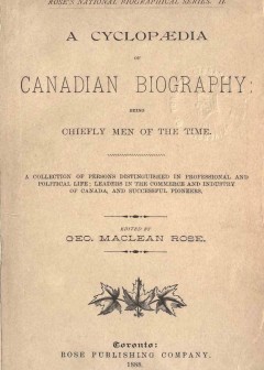A Cyclopaedia Of Canadian Biography. Being Chiefly Men Of The Time . A Collection Of Perso