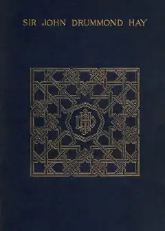 A Memoir Of Sir John Drummond Hay, P.c., K.c.b., G.c.m.g., Sometime Minister At The Court