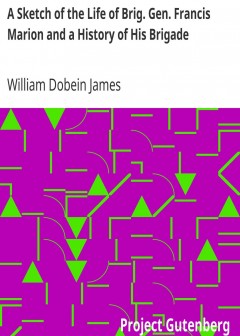 A Sketch Of The Life Of Brig. Gen. Francis Marion And A History Of His Brigade