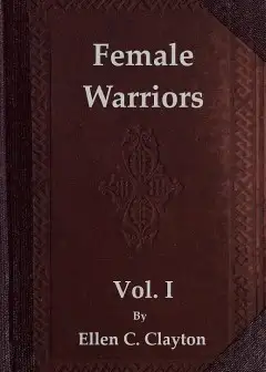 Female Warriors, Vol. 1 (Of 2) . Memorials Of Female Valour And Heroism, From The Mytholog