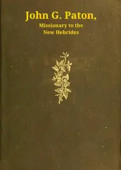 John G. Paton, Missionary To The New Hebrides, Volume 1 (Of 3)