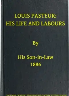 Louis Pasteur. His Life And Labours