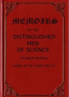 Memoirs Of The Distinguished Men Of Science Of Great Britain Living In The Years 1807-8