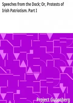 Speeches From The Dock; Or, Protests Of Irish Patriotism. Part I . Speeches Delivered Afte